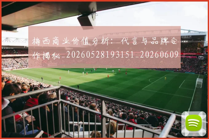 梅西商业价值分析：代言与品牌合作揭秘_20260528193151_20260609221906