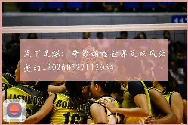 天下足球：带你领略世界足坛风云变幻_20260527112034